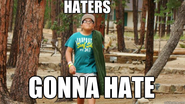 Haters Gonna Hate  Haters gonna hate