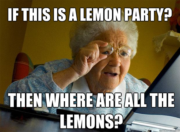 If this is a lemon party? Then where are all the lemons?    Grandma finds the Internet