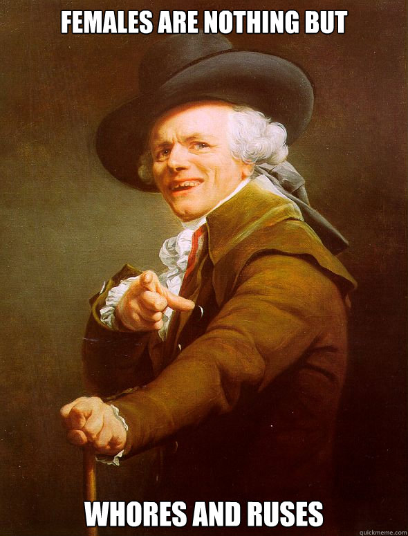 females are nothing but whores and ruses  Joseph Ducreux