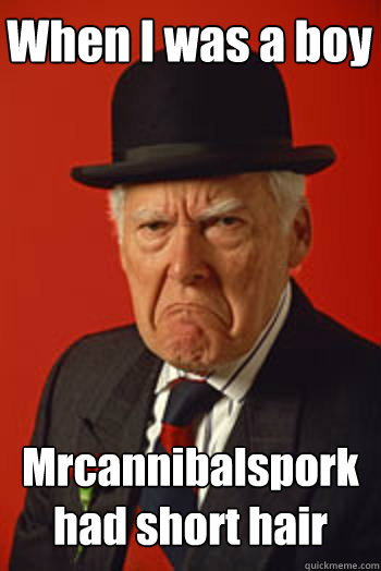 When I was a boy Mrcannibalspork had short hair   - When I was a boy Mrcannibalspork had short hair    Pissed old guy