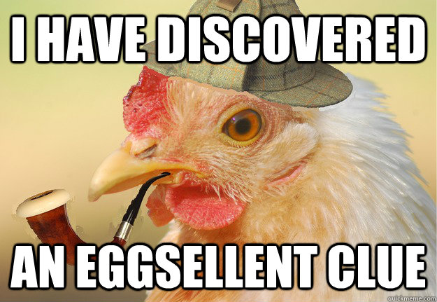 I have discovered an eggsellent clue  Chicken Detective