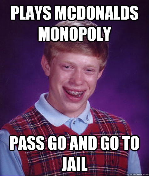 plays mcdonalds monopoly Pass go and go to jail  Bad Luck Brian