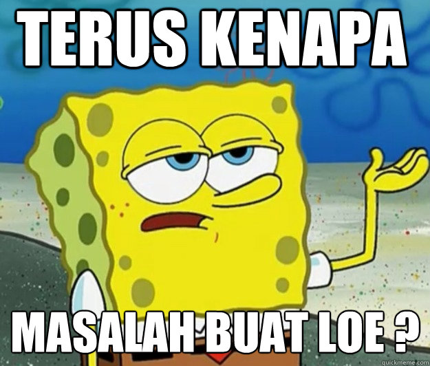 TERUS KENAPA MASALAH BUAT LOE ?  Tough Spongebob