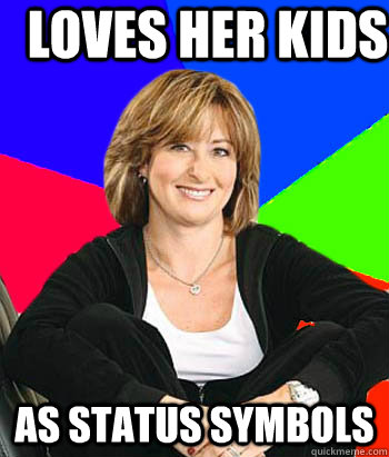 Loves her kids                                                                                                                        as status symbols - Loves her kids                                                                                                                        as status symbols  Sheltering Suburban Mom