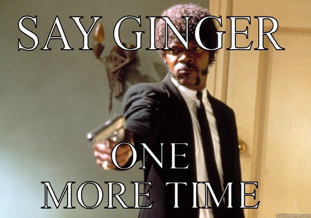 SAY GINGER ONE MORE TIME Samuel L Jackson