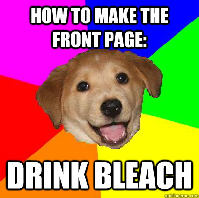 How to make the front page: drink bleach  Advice Dog