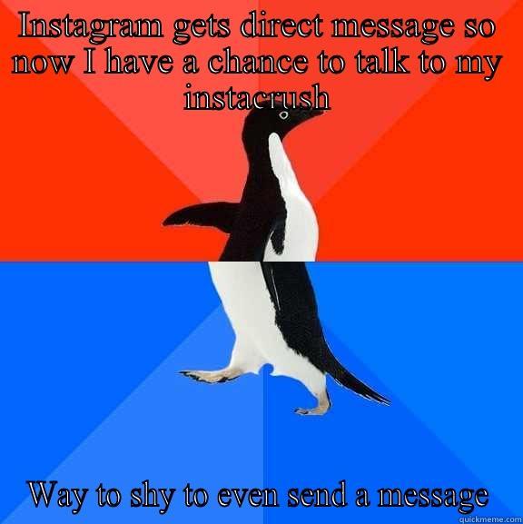 INSTAGRAM GETS DIRECT MESSAGE SO NOW I HAVE A CHANCE TO TALK TO MY INSTACRUSH WAY TO SHY TO EVEN SEND A MESSAGE Socially Awesome Awkward Penguin