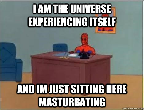 I am the universe experiencing itself and im just sitting here masturbating  Spiderman Desk