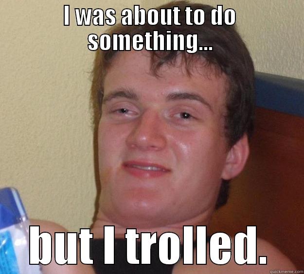 she ask me.. - I WAS ABOUT TO DO SOMETHING... BUT I TROLLED. 10 Guy