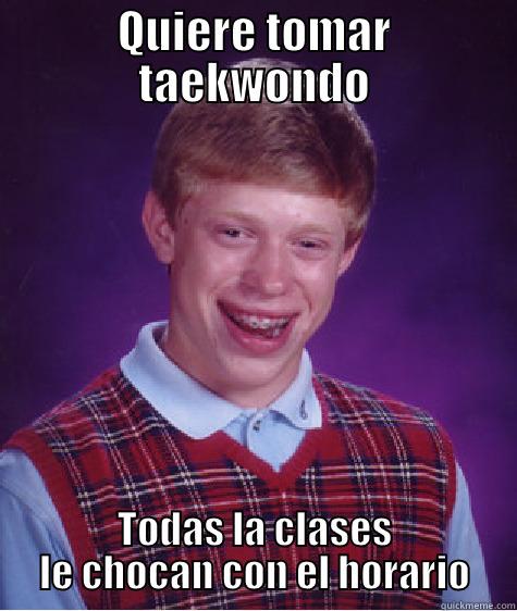 QUIERE TOMAR TAEKWONDO TODAS LA CLASES LE CHOCAN CON EL HORARIO Bad Luck Brian