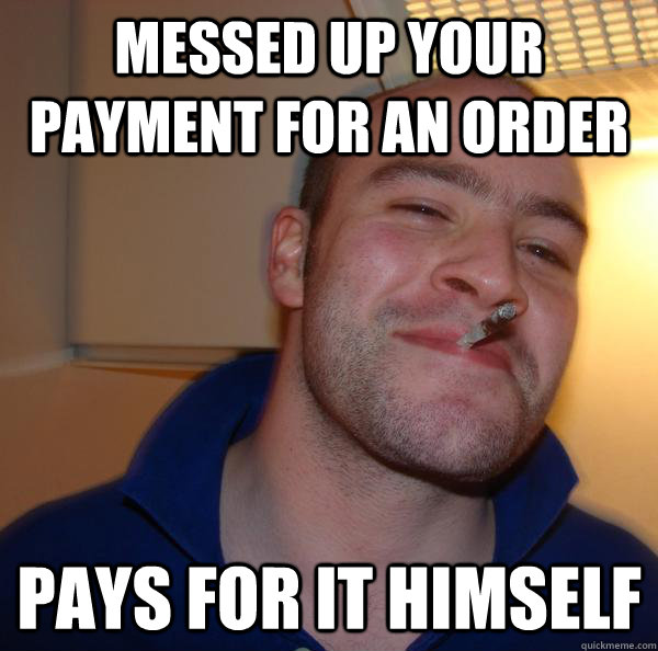 Messed up your payment for an order Pays for it himself  - Messed up your payment for an order Pays for it himself   Misc