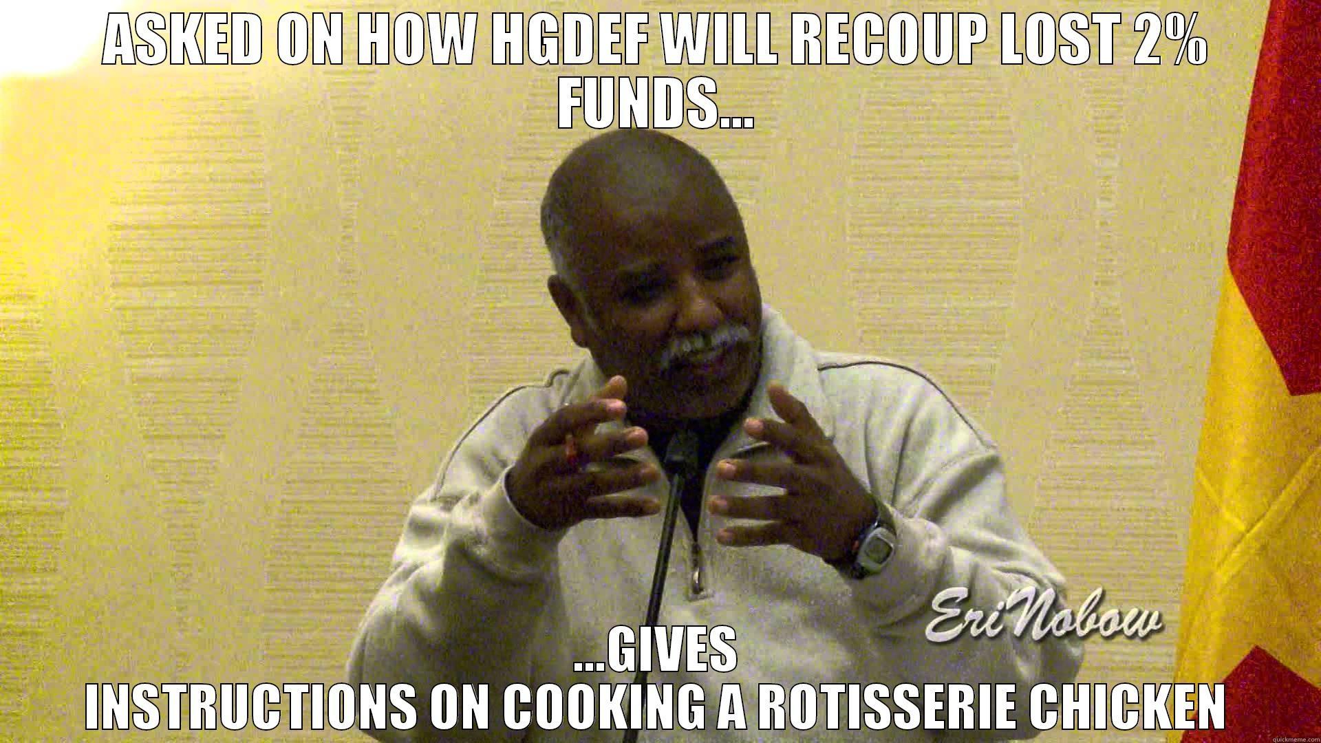 ASKED ON HOW HGDEF WILL RECOUP LOST 2% FUNDS... ...GIVES INSTRUCTIONS ON COOKING A ROTISSERIE CHICKEN Misc