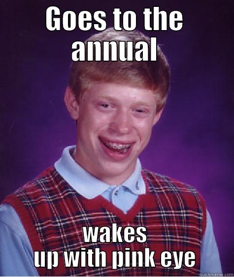 GOES TO THE ANNUAL WAKES UP WITH PINK EYE Bad Luck Brian