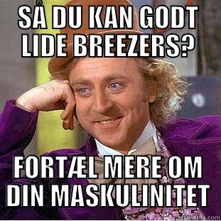 BREEZER D - SÅ DU KAN GODT LIDE BREEZERS? FORTÆL MERE OM DIN MASKULINITET Condescending Wonka