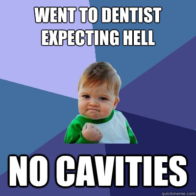 Went to dentist expecting hell No cavities - Went to dentist expecting hell No cavities  Success Kid