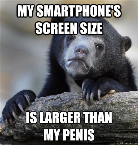 my smartphone's screen size is larger than 
my penis  Confession Bear