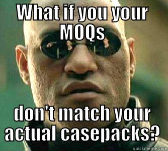 WHAT IF YOU YOUR MOQS DON'T MATCH YOUR ACTUAL CASEPACKS? Matrix Morpheus