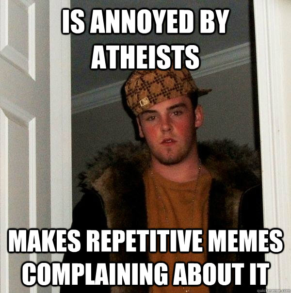 Is annoyed by atheists Makes repetitive memes complaining about it  Scumbag Steve