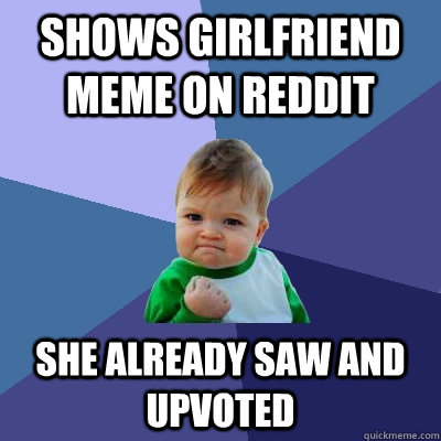 shows girlfriend meme on reddit she already saw and upvoted  Success Kid