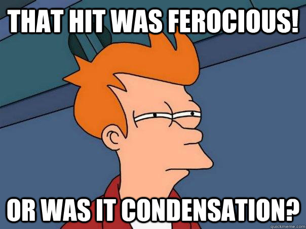 THAT HIT WAS FEROCIOUS! Or was it condensation?   Futurama Fry