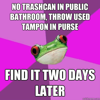 No trashcan in public bathroom, throw used tampon in purse Find it two days later - No trashcan in public bathroom, throw used tampon in purse Find it two days later  Foul Bachelorette Frog