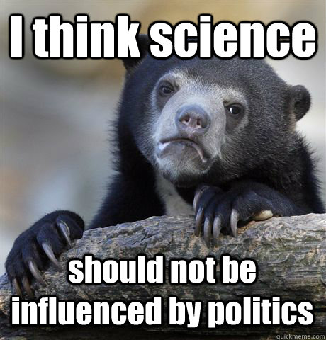 I think science should not be influenced by politics - I think science should not be influenced by politics  Confession Bear