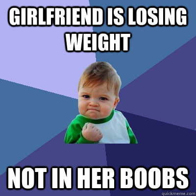 Girlfriend is losing weight not in her boobs  Success Kid