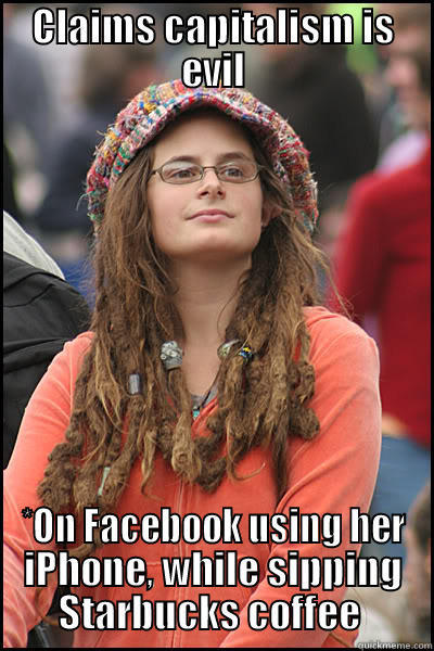 CLAIMS CAPITALISM IS EVIL *ON FACEBOOK USING HER IPHONE, WHILE SIPPING STARBUCKS COFFEE  College Liberal