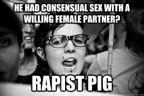 he had consensual sex with a willing female partner? rapist pig  Hypocrite Feminist