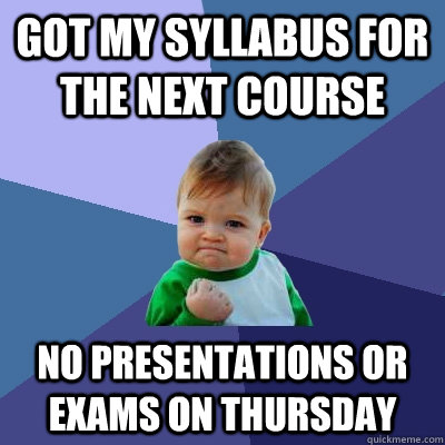 Got my syllabus for the next course No presentations or exams on thursday  Success Kid