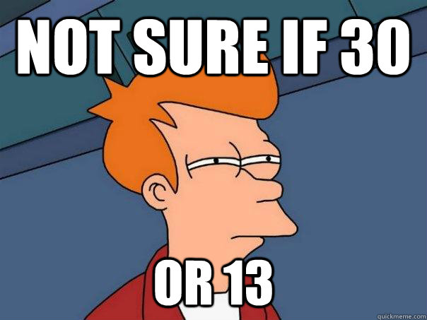 NOT SURE IF 30 OR 13 - NOT SURE IF 30 OR 13  Futurama Fry