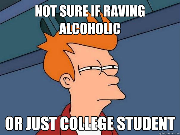 not sure if raving alcoholic or just college student  Futurama Fry