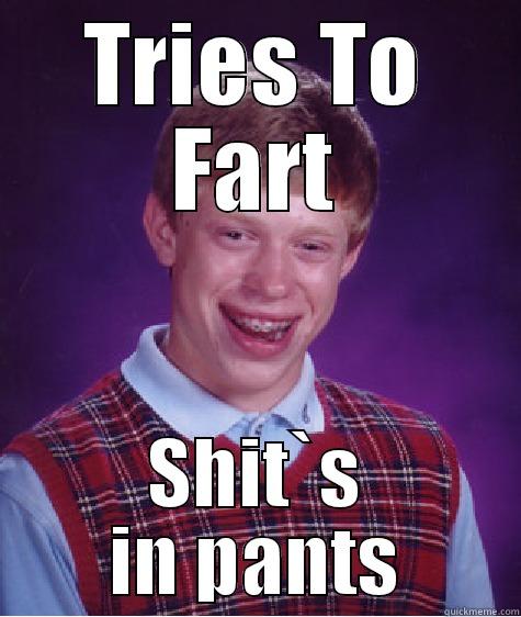 TRIES TO FART SHIT`S IN PANTS Bad Luck Brian