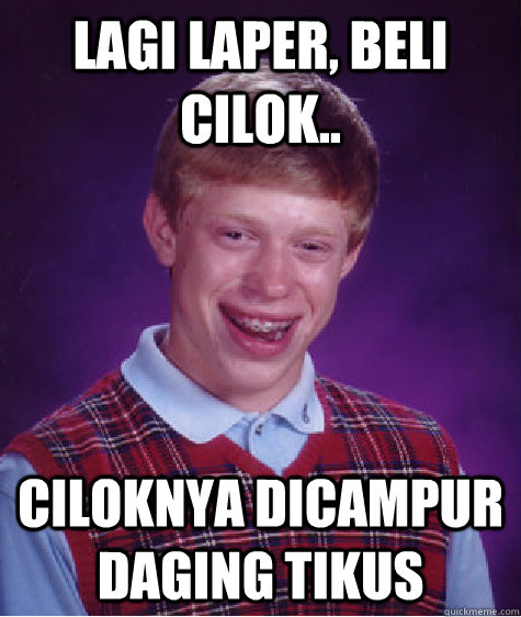 Lagi laper, beli cilok.. Ciloknya dicampur daging tikus  Bad Luck Brian