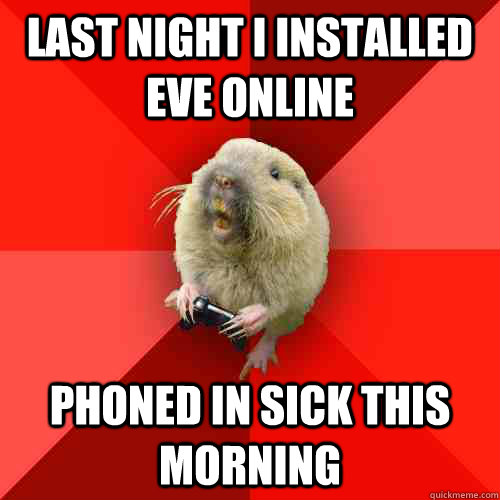 lAST NIGHT i INSTALLED EVE ONLINE PHONED IN SICK THIS MORNING  Gaming Gopher