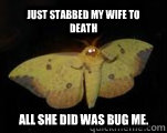 Just Stabbed My Wife to Death All she did was bug me. - Just Stabbed My Wife to Death All she did was bug me.  Murderous Moth Marty