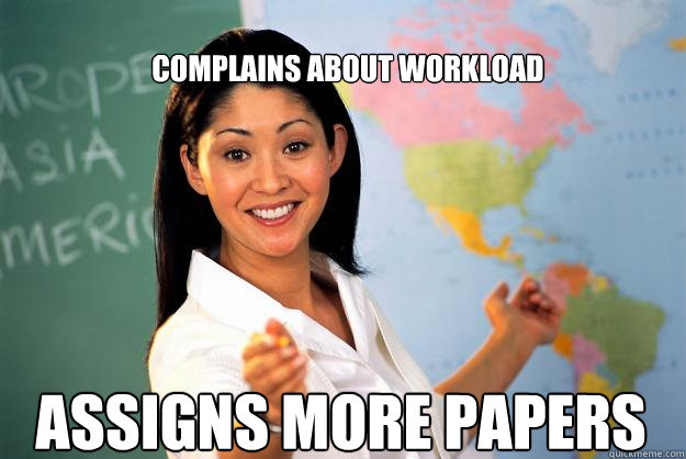 complains about workload assigns more papers  Unhelpful High School Teacher