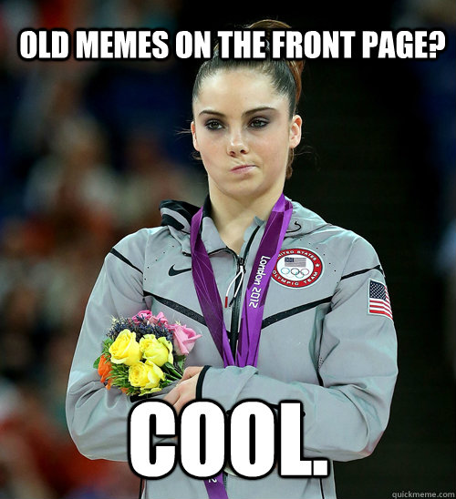 Old memes on the front page? Cool.  McKayla Not Impressed