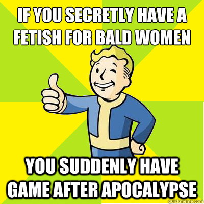 if you secretly have a fetish for bald women you Suddenly have game after apocalypse   Fallout new vegas