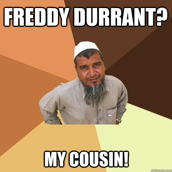 Freddy Durrant? My cousin!  Ordinary Muslim Man