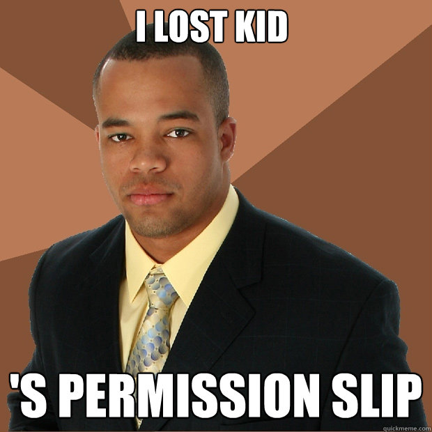 I lost kid 's permission slip  Successful Black Man