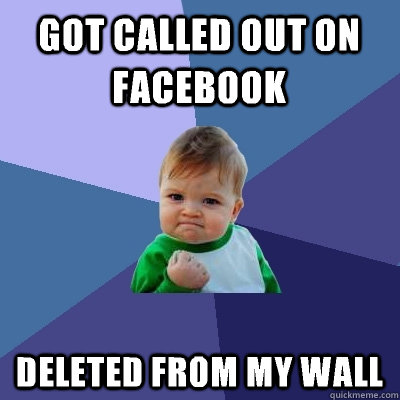 got called out on facebook deleted from my wall  Success Kid