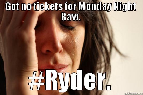 No Tickets.. - GOT NO TICKETS FOR MONDAY NIGHT RAW. #RYDER. First World Problems