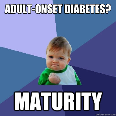 Adult-onset diabetes? MATURITY  Success Kid