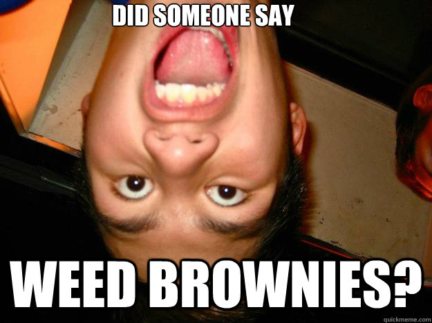Weed brownies? did someone say  Gardner