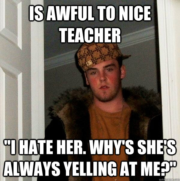 Is awful to nice teacher 