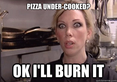 Pizza under-cooked? OK I'll burn it - Pizza under-cooked? OK I'll burn it  Crazy Amy