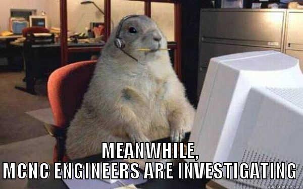 MEANWHILE, MCNC ENGINEERS -  MEANWHILE, MCNC ENGINEERS ARE INVESTIGATING Misc