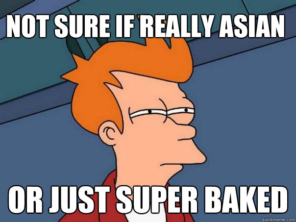 not sure if really asian or just super baked - not sure if really asian or just super baked  Futurama Fry