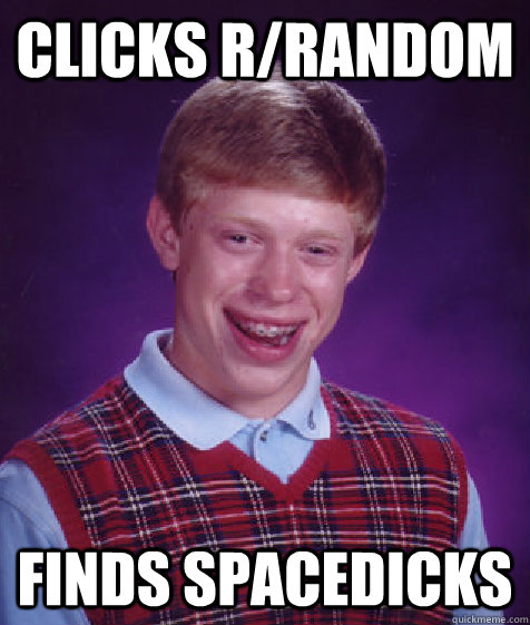 Clicks r/random finds spacedicks  Bad Luck Brian